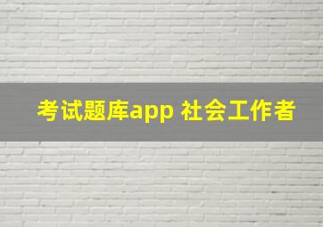 考试题库app 社会工作者